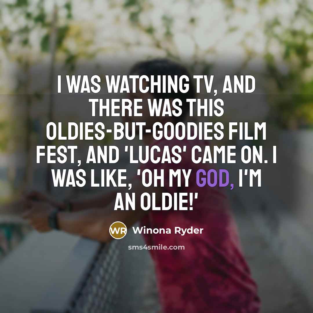 “I was watching TV, and there was this oldies-but-goodies film…” quote by Winona Ryder