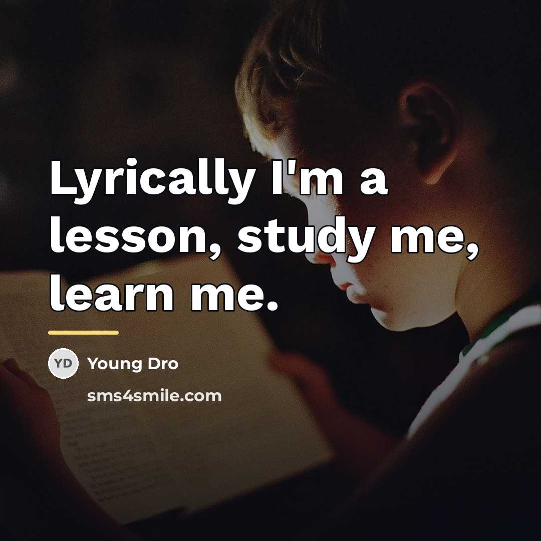 “Lyrically I'm a lesson, study me, learn me.…” quote by Young Dro