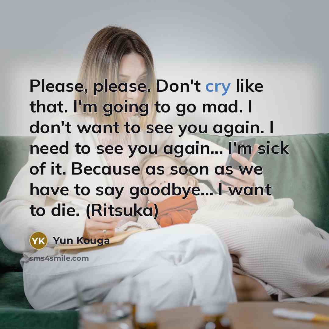 “Please, please. Don't cry like that. I'm going to go…” quote by Yun Kouga