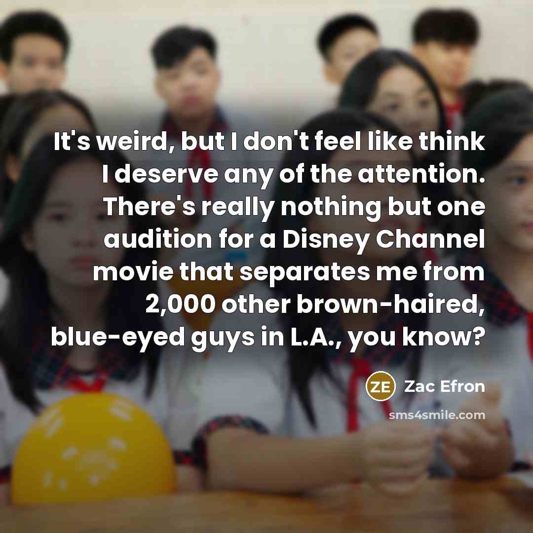 “It's weird, but I don't feel like think I deserve…” quote by Zac Efron