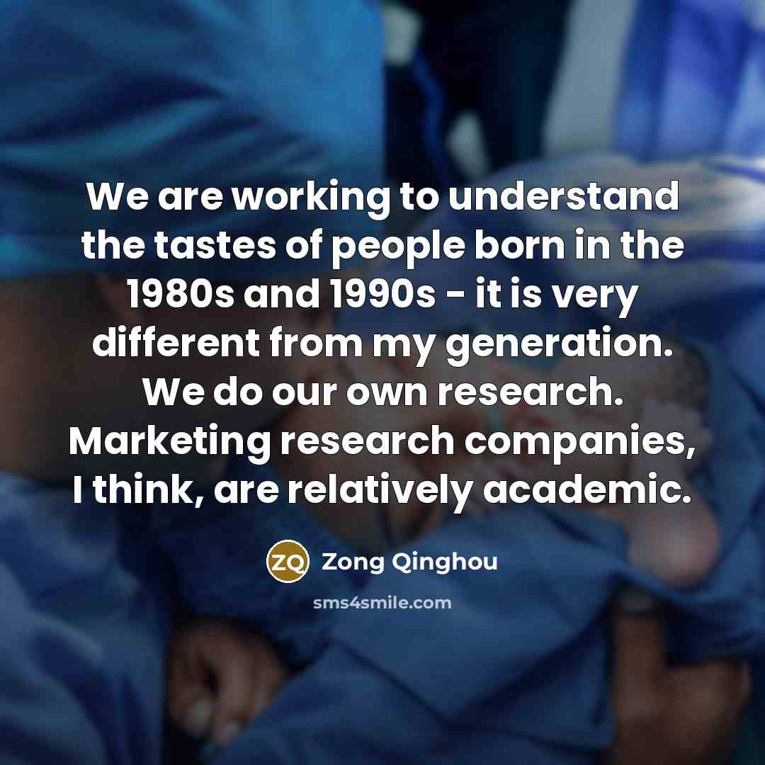 “We are working to understand the tastes of people born…” quote by Zong Qinghou