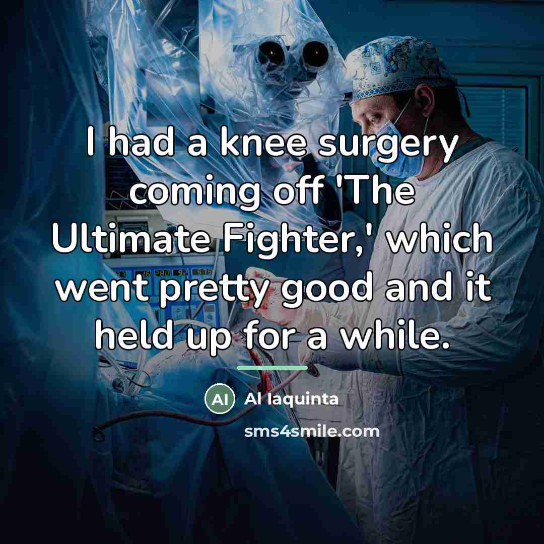 “I had a knee surgery coming off 'The Ultimate Fighter,'…” quote by Al Iaquinta