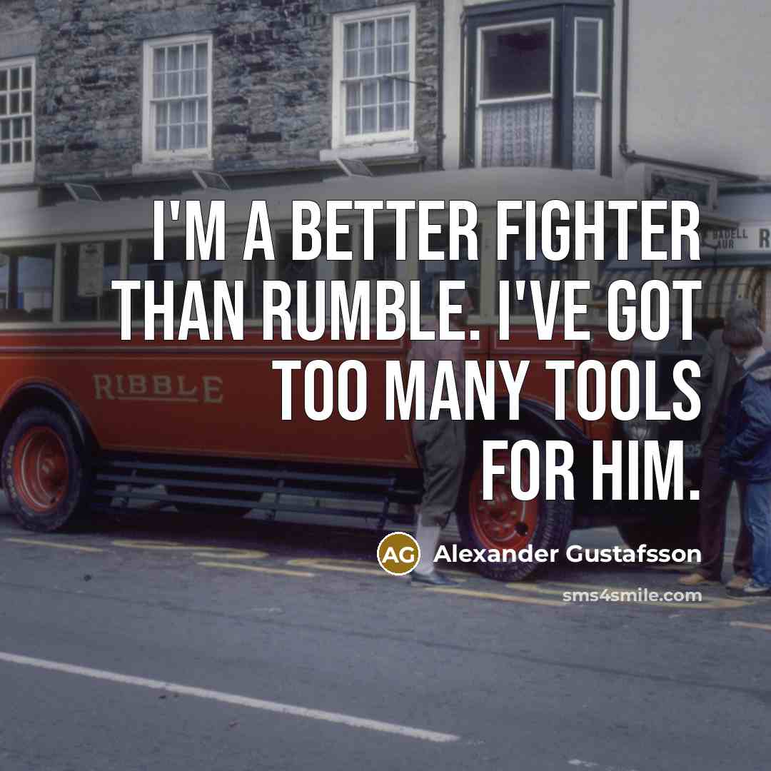 “I'm a better fighter than Rumble. I've got too many…” quote by Alexander Gustafsson