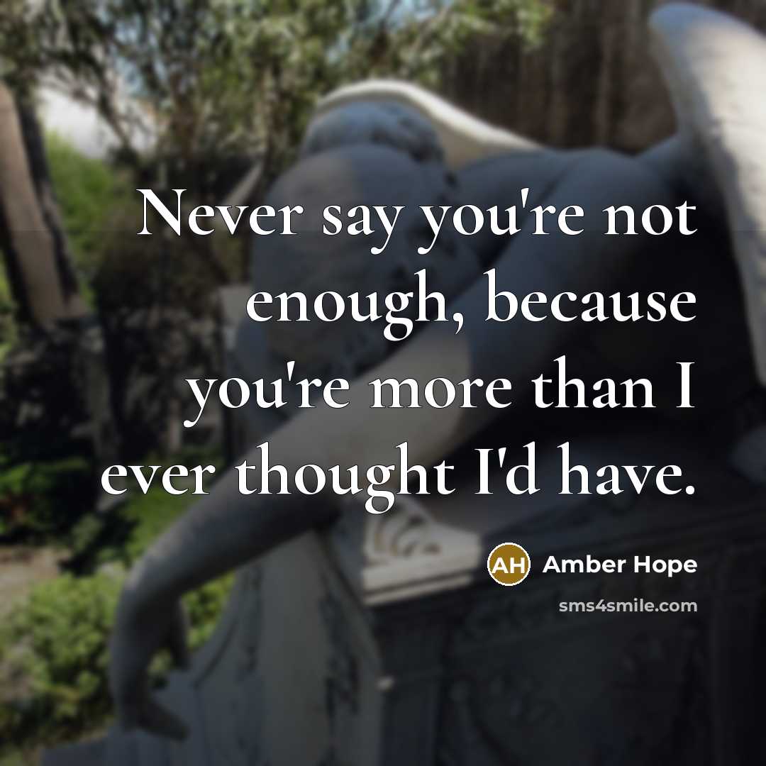 “Never say you're not enough, because you're more than I…” quote by Amber Hope