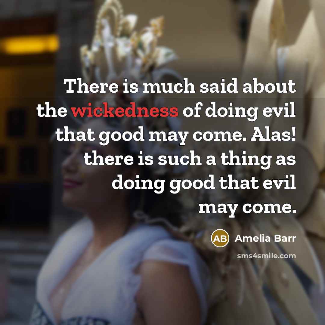 “There is much said about the wickedness of doing evil…” quote by Amelia Barr