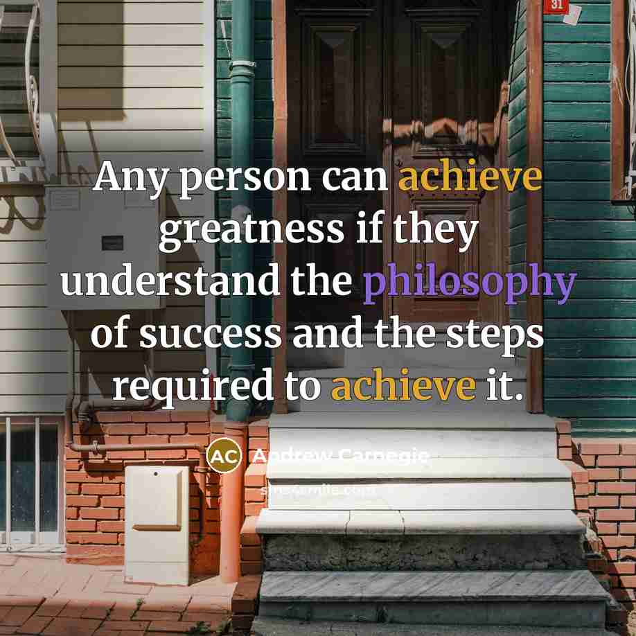 “Any person can achieve greatness if they understand the philosophy…” quote by Andrew Carnegie