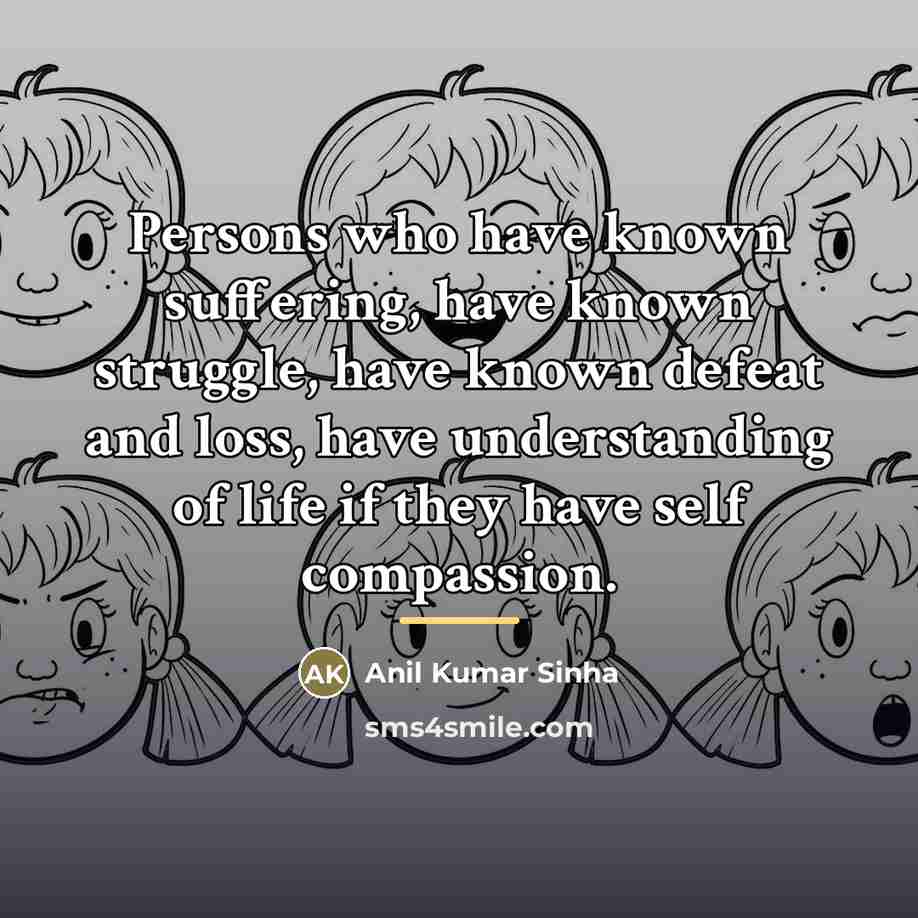 “Persons who have known suffering, have known struggle, have known…” quote by Anil Kumar Sinha