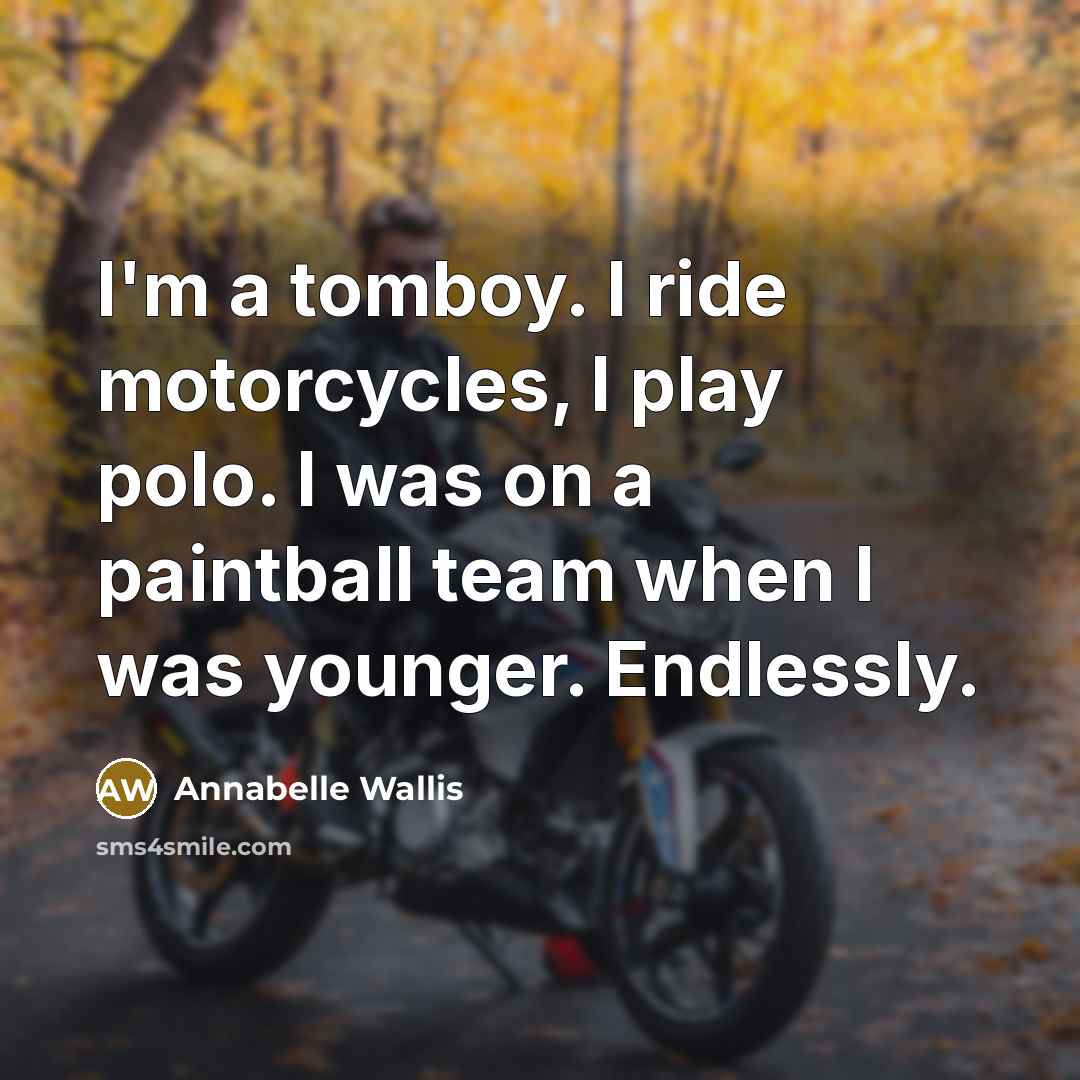 “I'm a tomboy. I ride motorcycles, I play polo. I…” quote by Annabelle Wallis