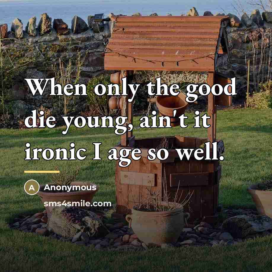 “When only the good die young, ain't it ironic I…” quote by Anonymous