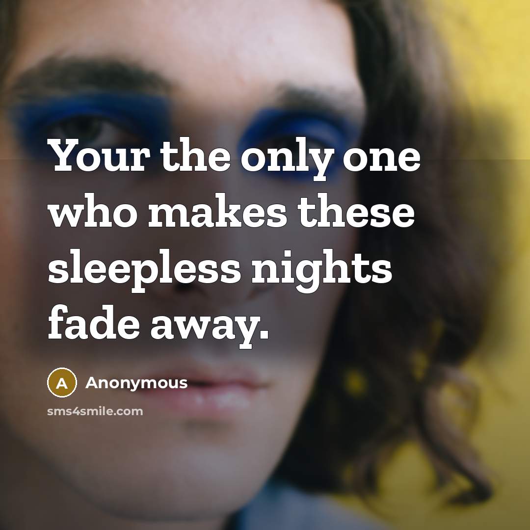 “Your the only one who makes these sleepless nights fade away.” quote by Anonymous