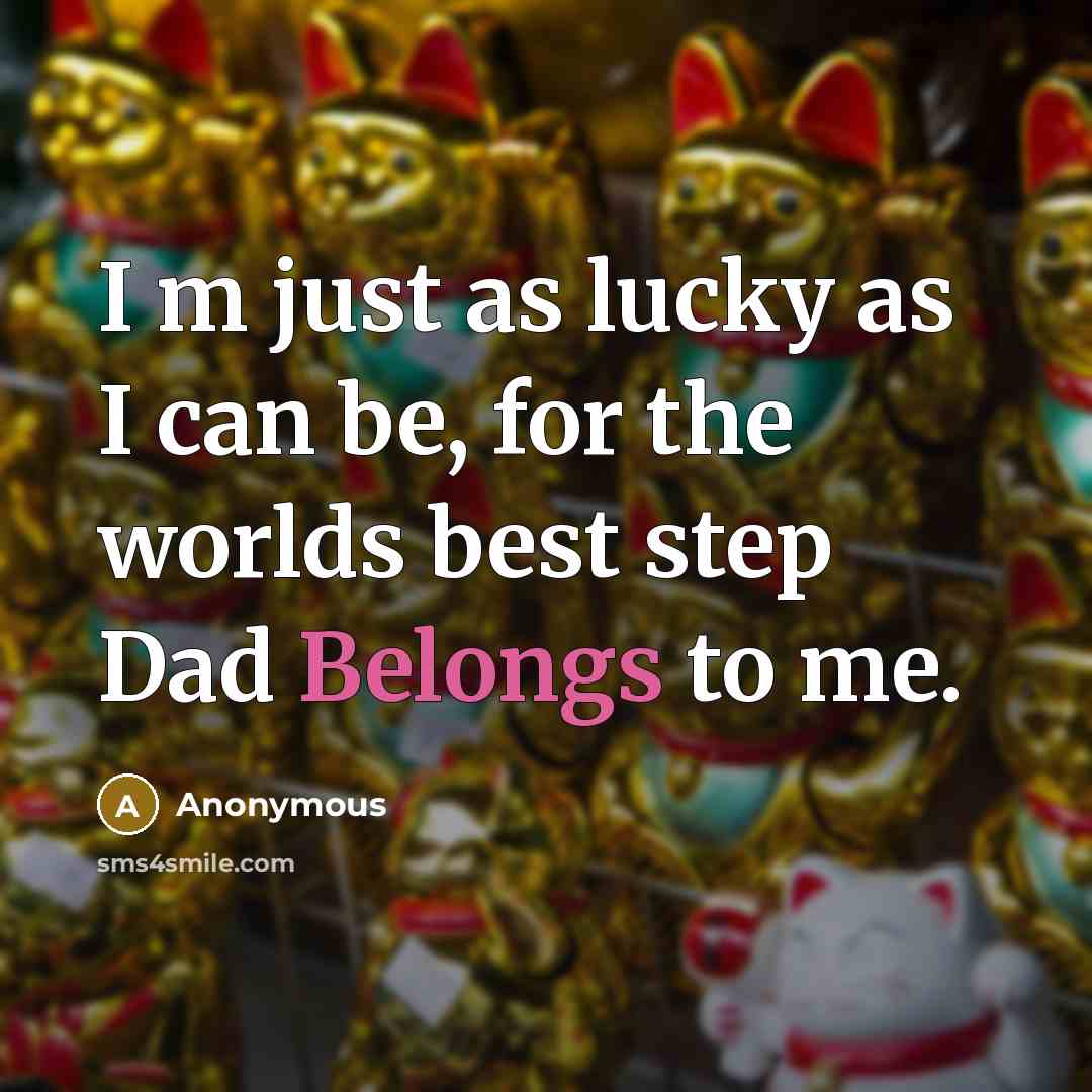 “I m just as lucky as I can be, for the worlds best step Dad Belongs to me.” quote by Anonymous