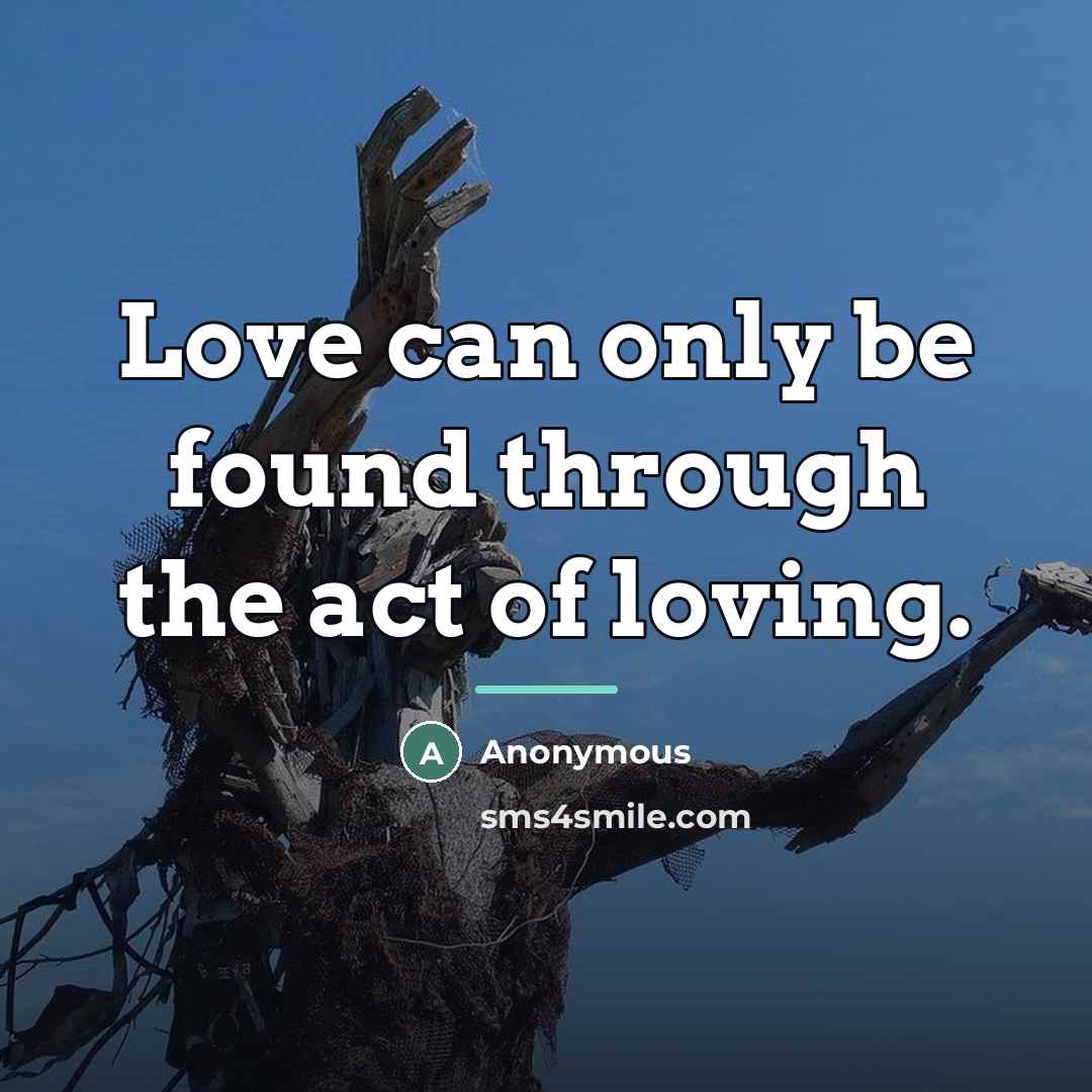 “Love can only be found through the act of loving.…” quote by Anonymous