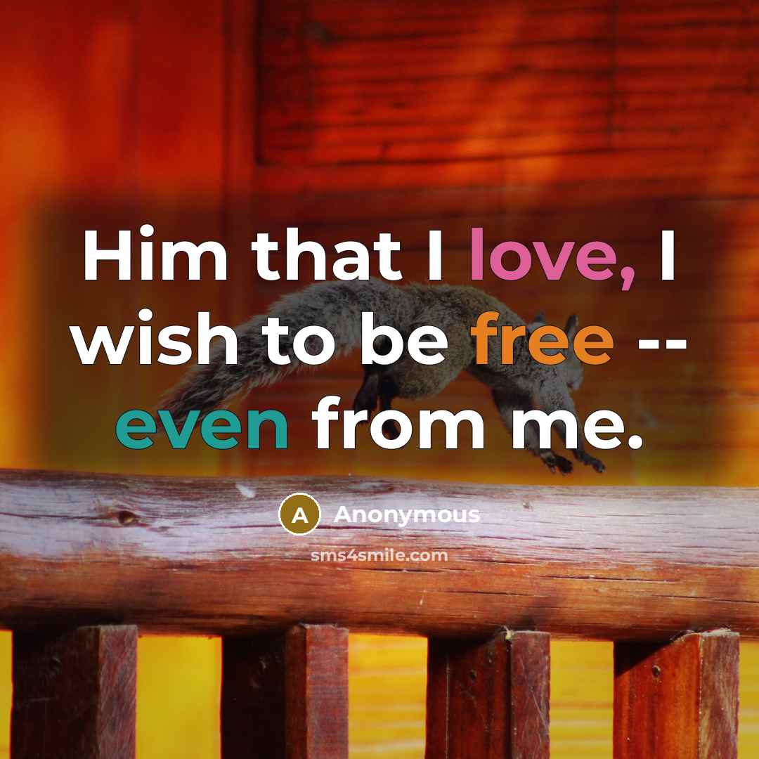 “Him that I love, I wish to be free -- even from me.” quote by Anonymous