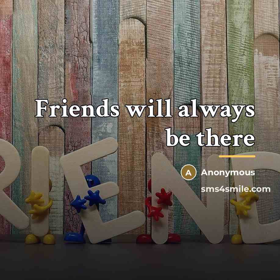 “Friends will always be there…” quote by Anonymous
