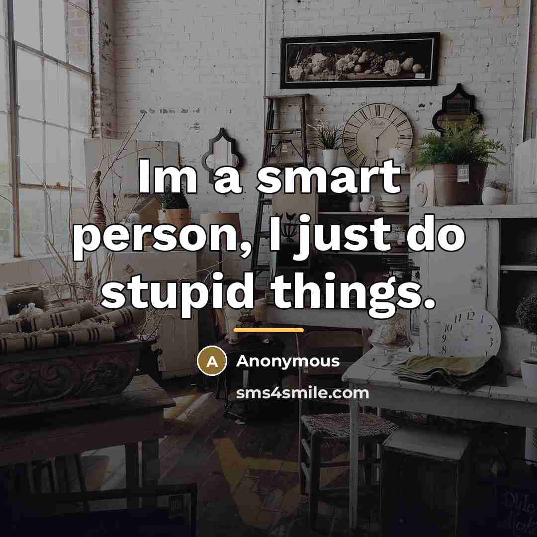 “Im a smart person, I just do stupid things.…” quote by Anonymous