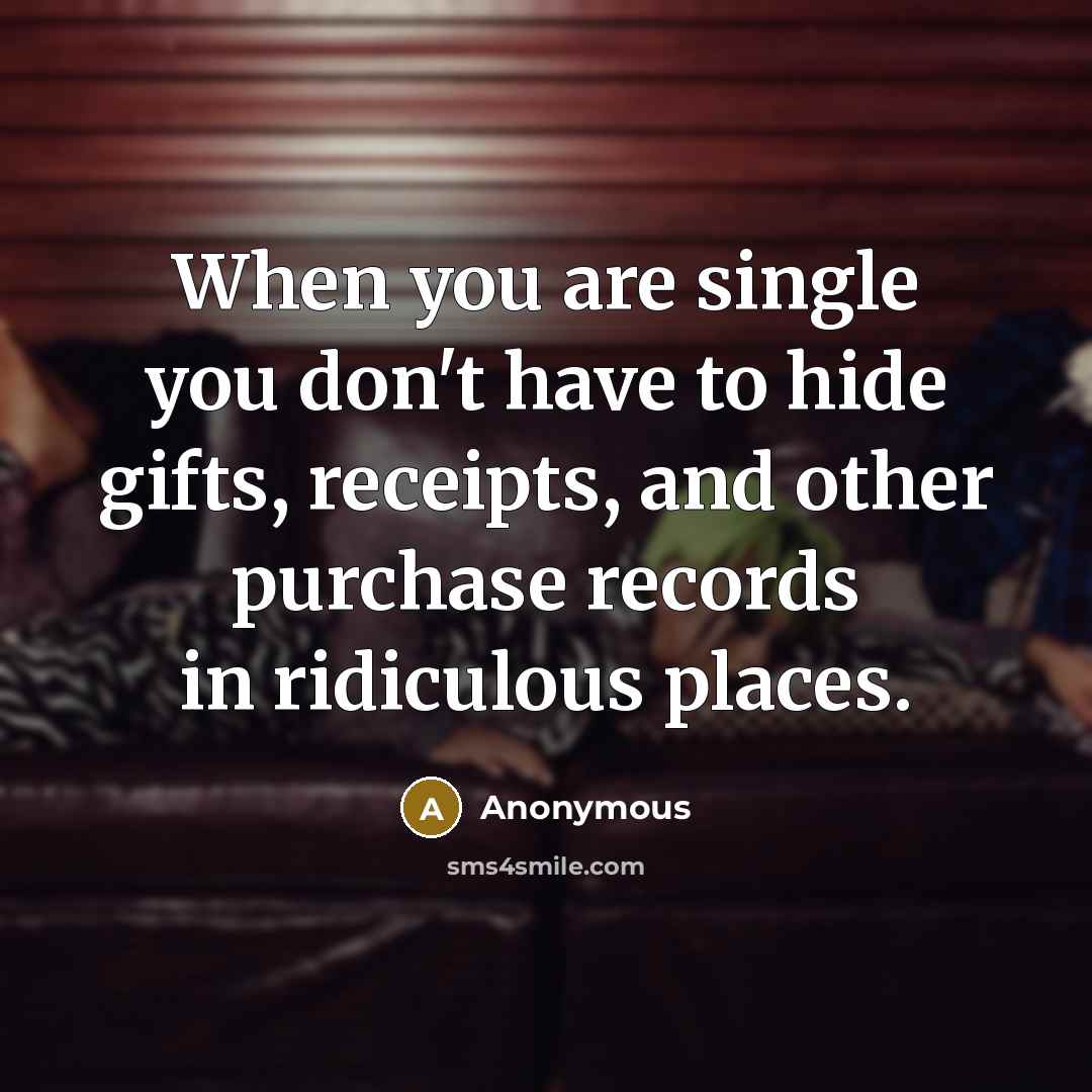 “When you are single you don't have to hide gifts,…” quote by Anonymous