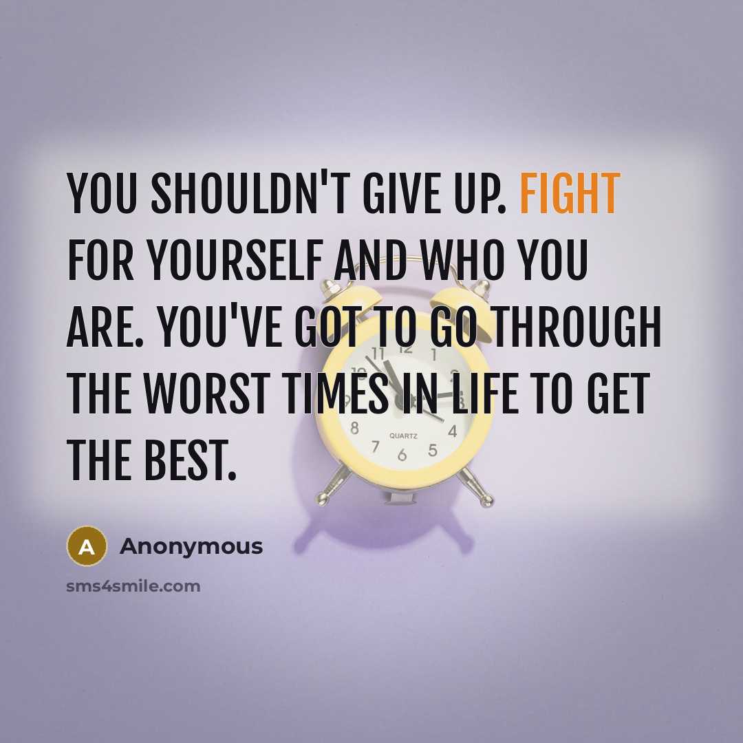 “You shouldn't give up. Fight for yourself and who you…” quote by Anonymous