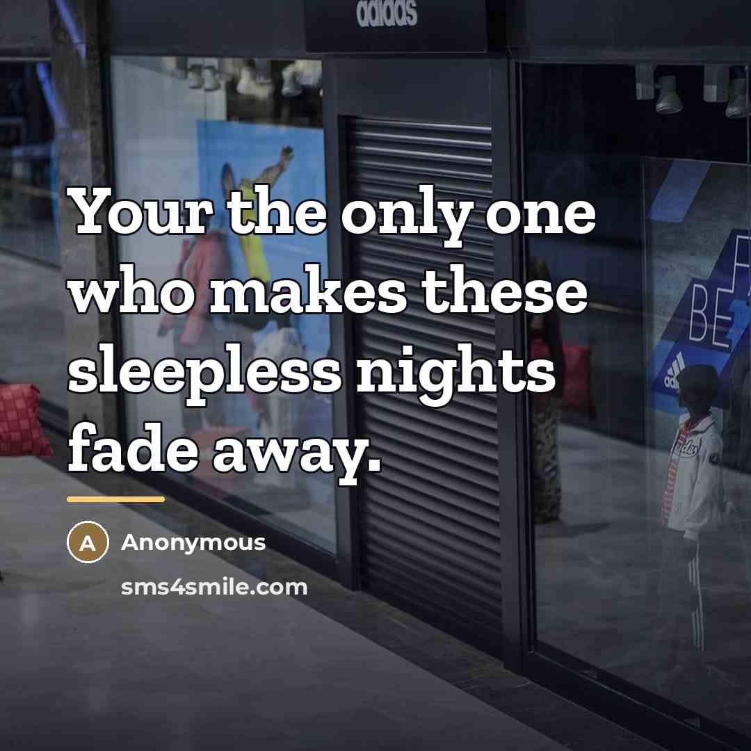 “Your the only one who makes these sleepless nights fade…” quote by Anonymous