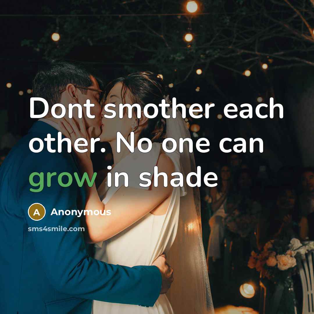 “Dont smother each other. No one can grow in shade…” quote by Anonymous