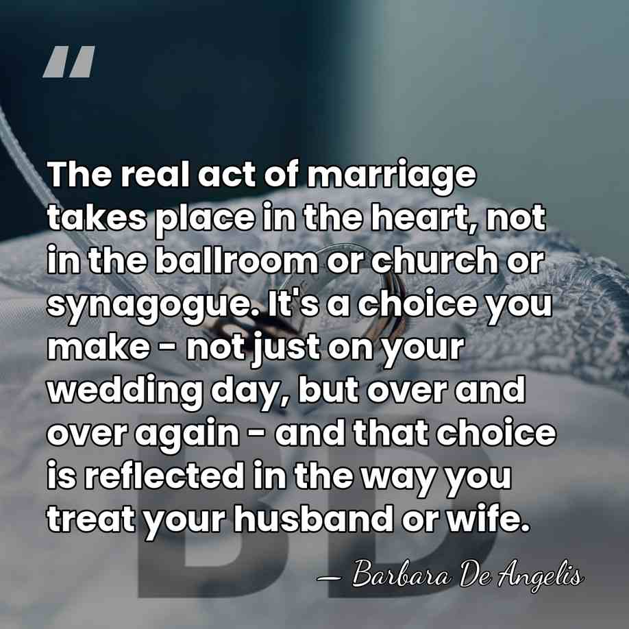 The real act of marriage takes place in the heart, not in&hellip; - Barbara De Angelis