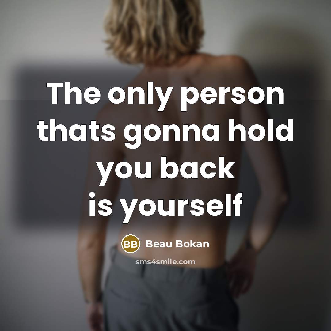 “The only person thats gonna hold you back is yourself…” quote by Beau Bokan