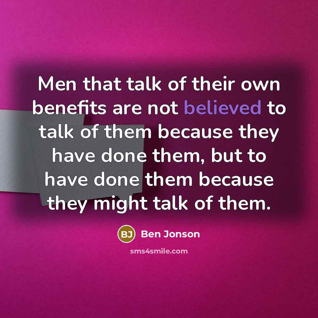 “Men that talk of their own benefits are not believed…” quote by Ben Jonson