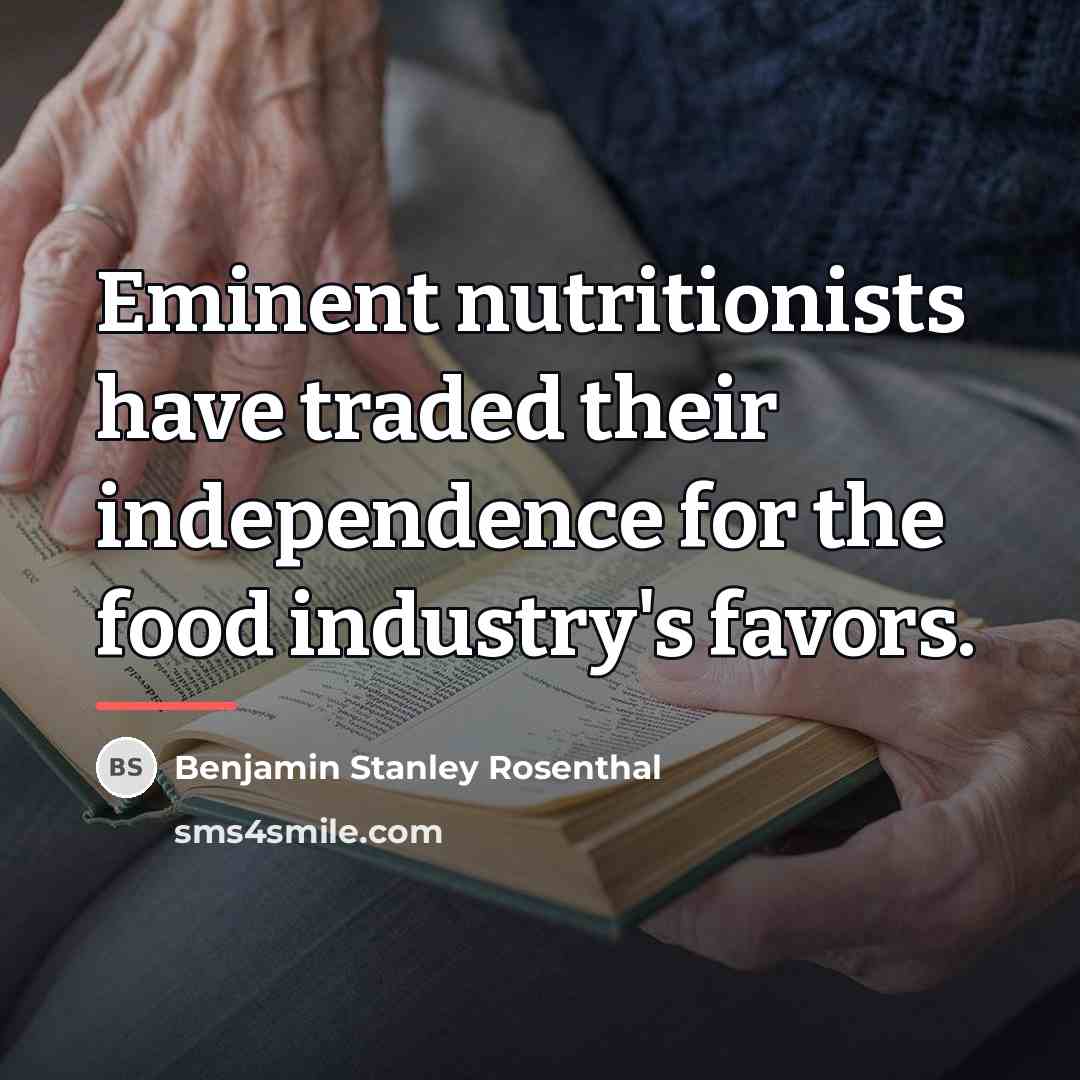 “Eminent nutritionists have traded their independence for the food industry's…” quote by Benjamin Stanley Rosenthal