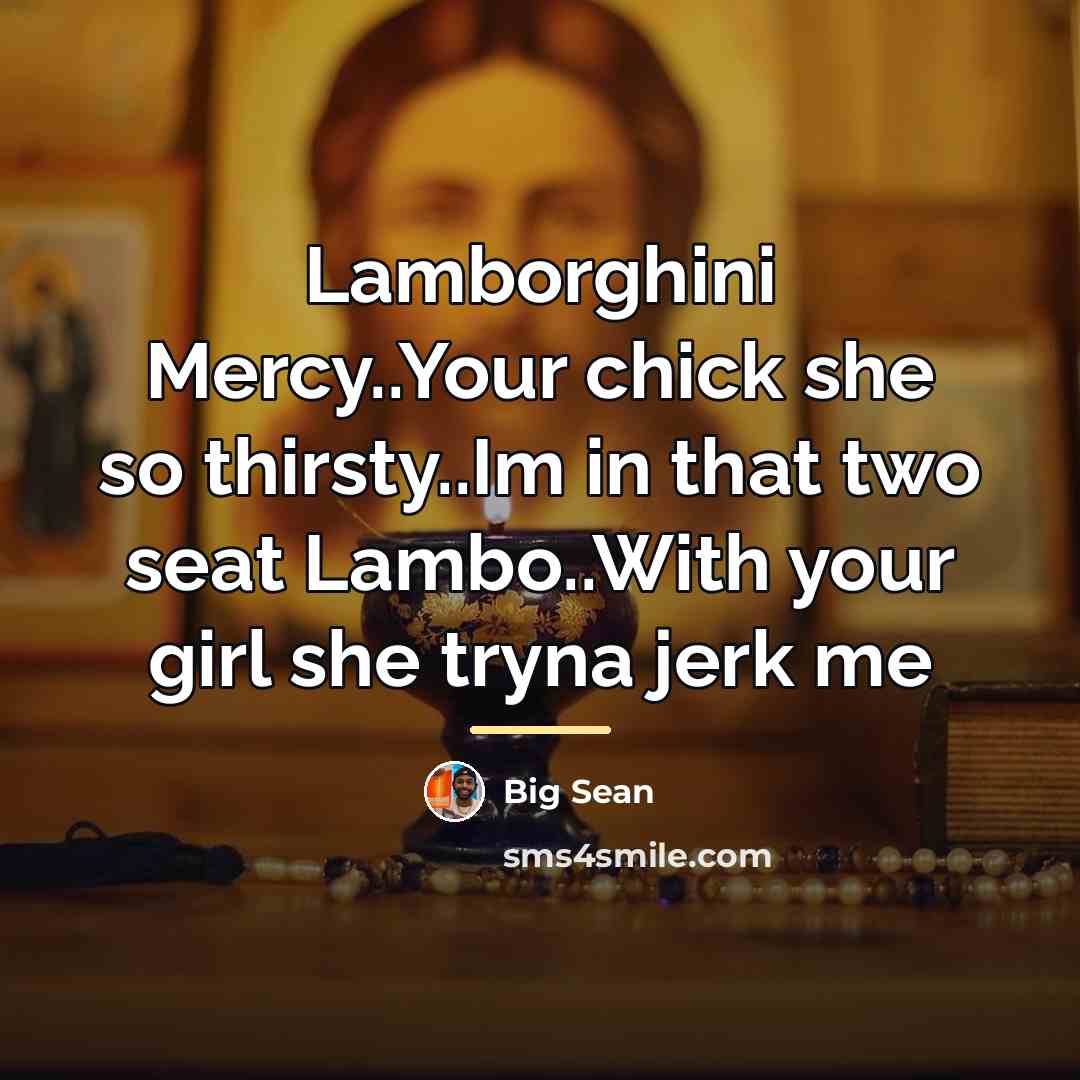 “Lamborghini Mercy..Your chick she so thirsty..Im in that two seat…” quote by Big Sean