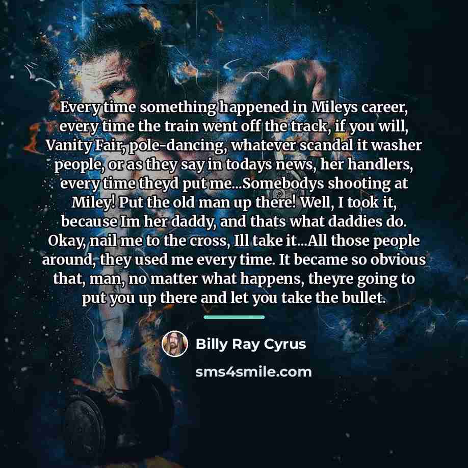 “Every time something happened in Mileys career, every time the…” quote by Billy Ray Cyrus