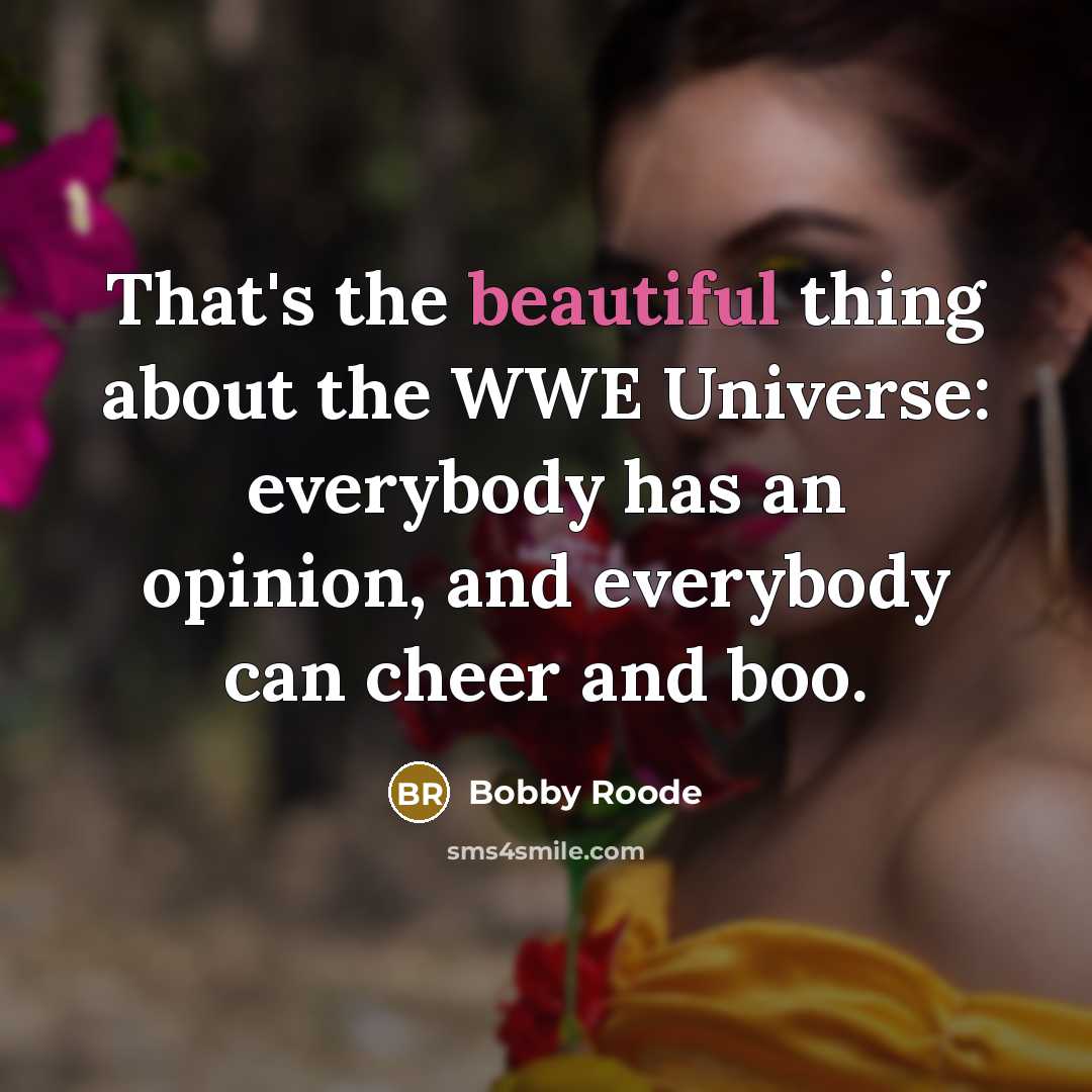 “That's the beautiful thing about the WWE Universe: everybody has…” quote by Bobby Roode