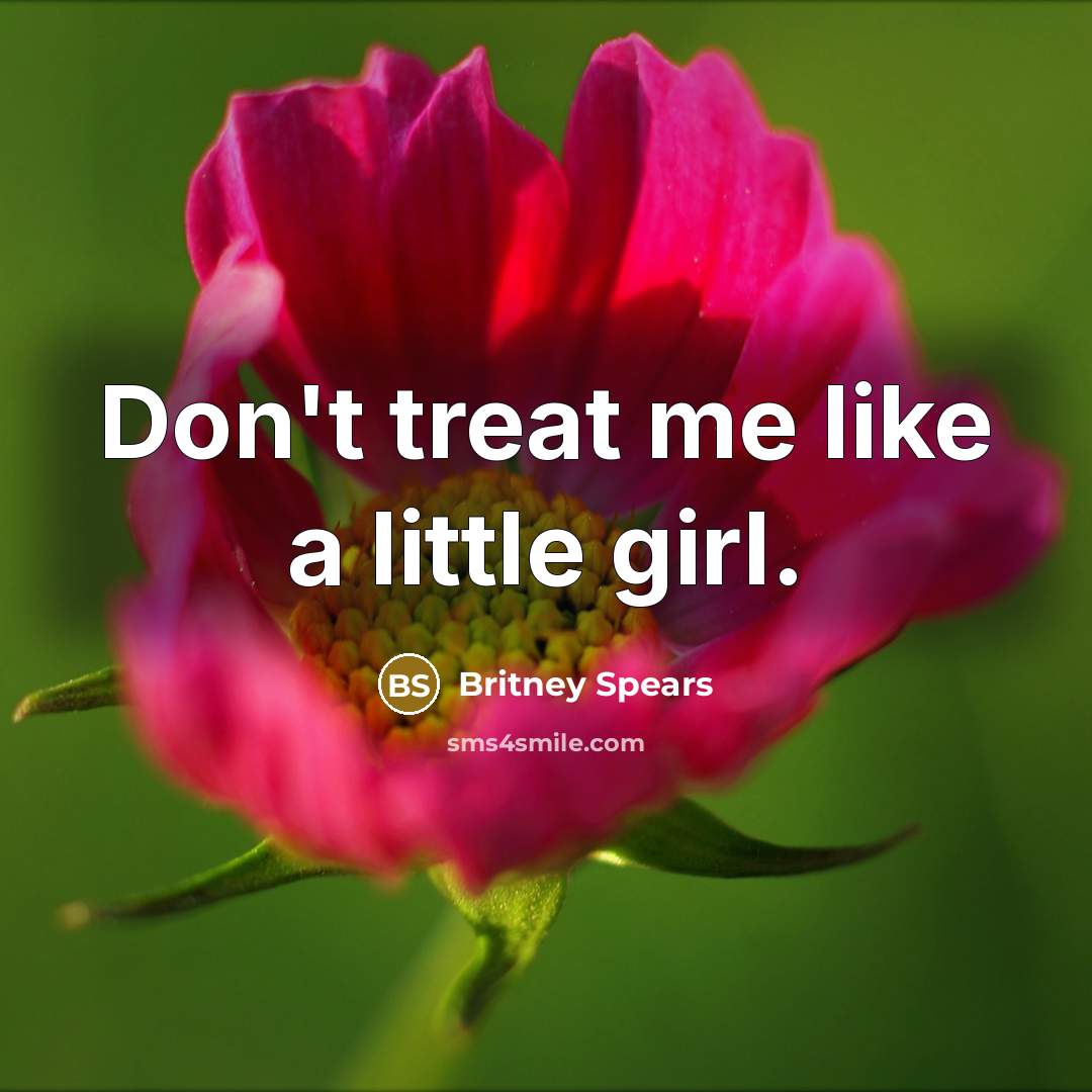 “Don't treat me like a little girl.…” quote by Britney Spears