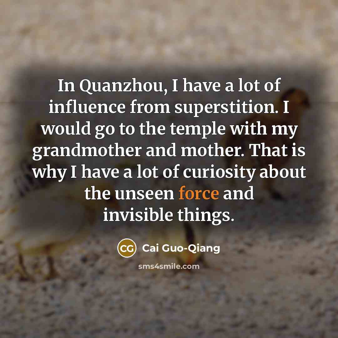 “In Quanzhou, I have a lot of influence from superstition.…” quote by Cai Guo-Qiang