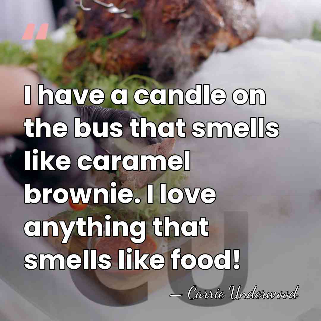 I have a candle on the bus that smells like caramel brownie.&hellip; - Carrie Underwood