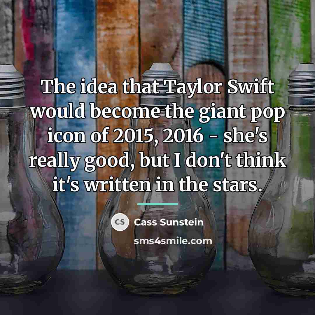 “The idea that Taylor Swift would become the giant pop…” quote by Cass Sunstein
