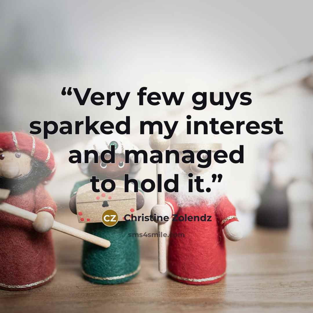 “Very few guys sparked my interest and managed to hold it.” quote by Christine Zolendz