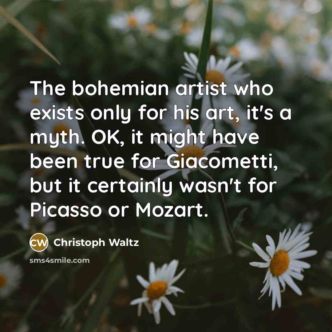 “The bohemian artist who exists only for his art, it's…” quote by Christoph Waltz