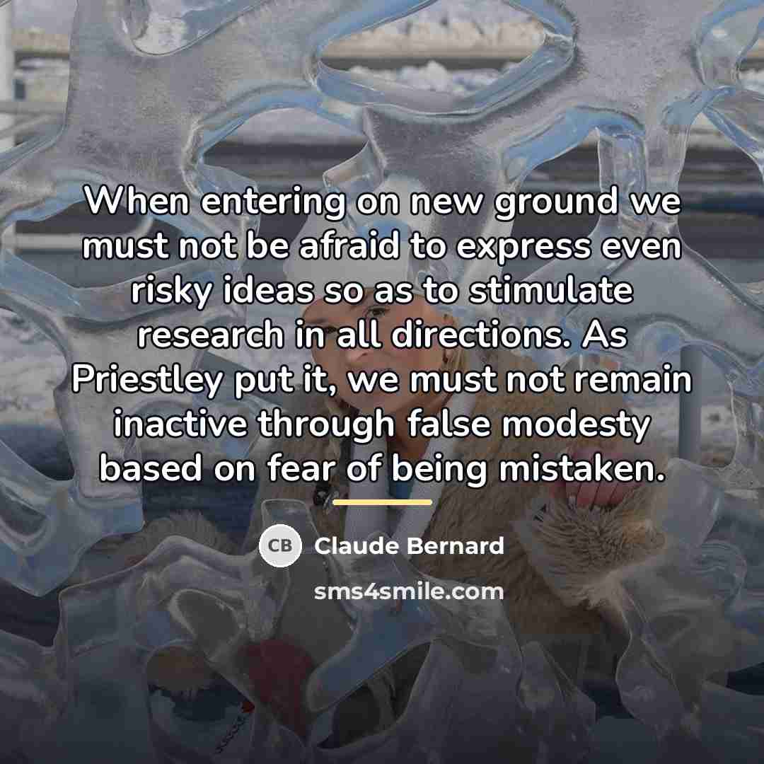 “When entering on new ground we must not be afraid…” quote by Claude Bernard