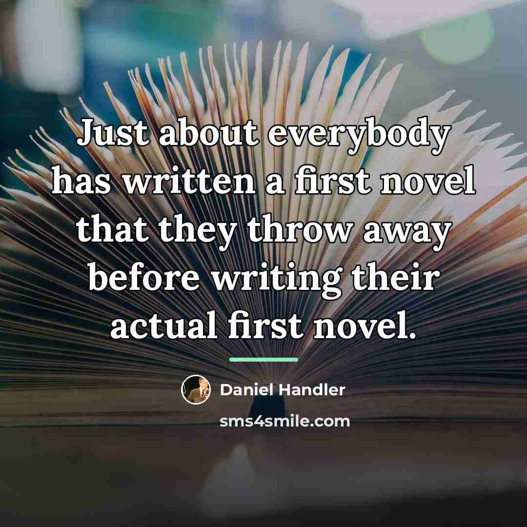“Just about everybody has written a first novel that they…” quote by Daniel Handler