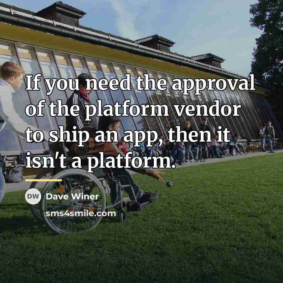 “If you need the approval of the platform vendor to…” quote by Dave Winer
