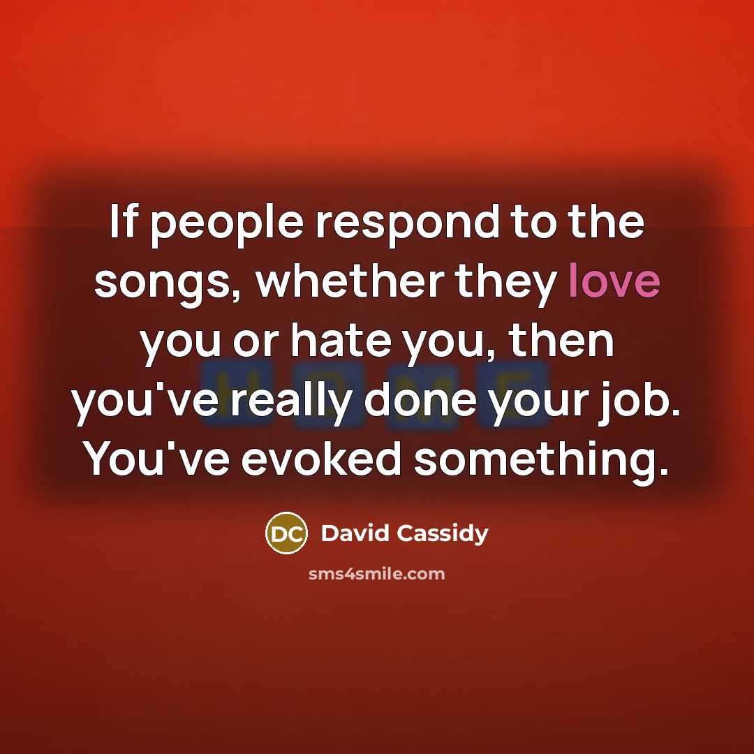 “If people respond to the songs, whether they love you…” quote by David Cassidy