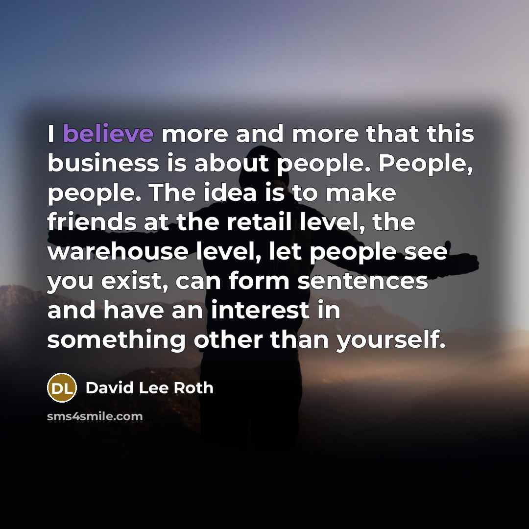 “I believe more and more that this business is about…” quote by David Lee Roth