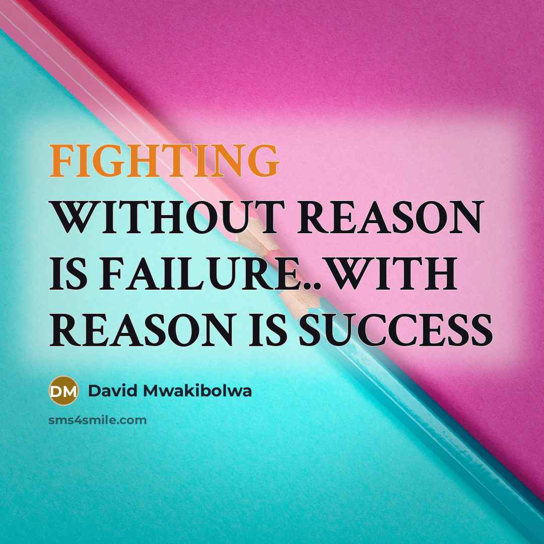 “FIGHTING WITHOUT REASON IS FAILURE..WITH REASON IS SUCCESS” quote by David Mwakibolwa