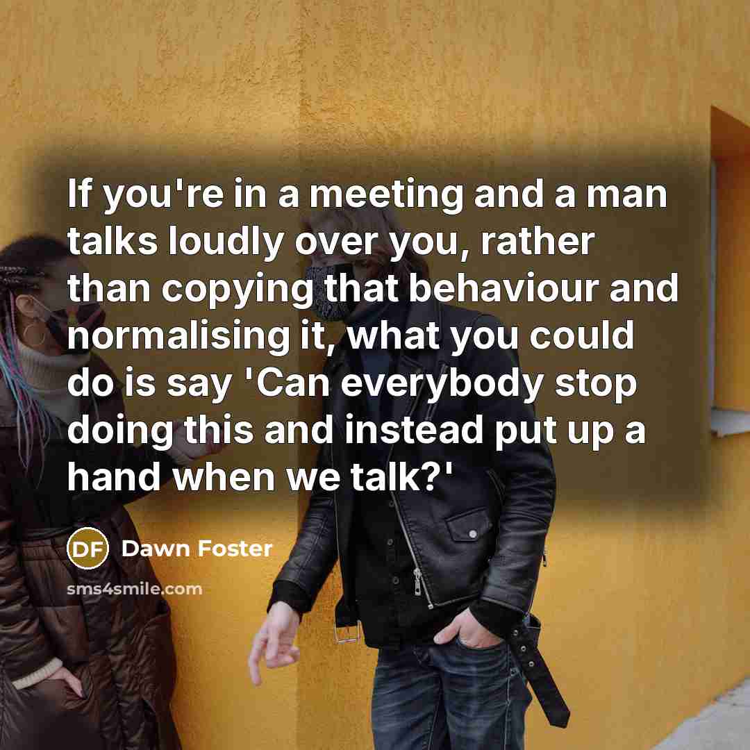 “If you're in a meeting and a man talks loudly…” quote by Dawn Foster