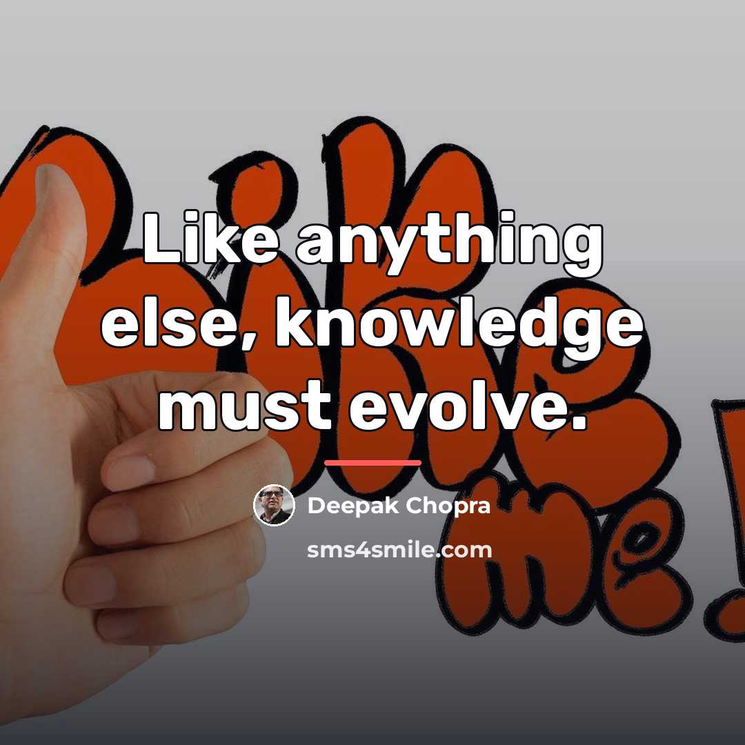 “Like anything else, knowledge must evolve.…” quote by Deepak Chopra