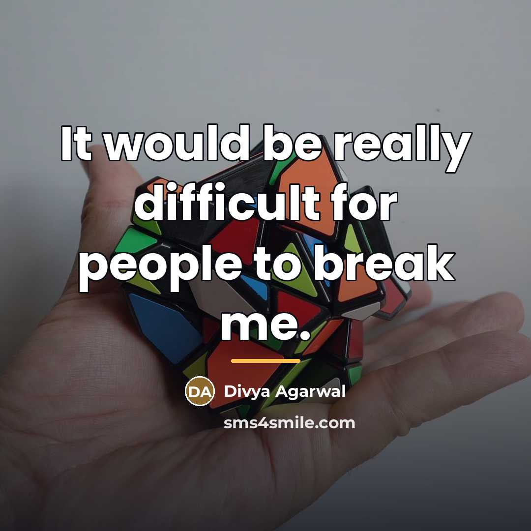 “It would be really difficult for people to break me.…” quote by Divya Agarwal
