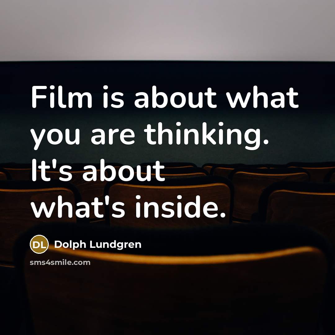 “Film is about what you are thinking. It's about what's…” quote by Dolph Lundgren