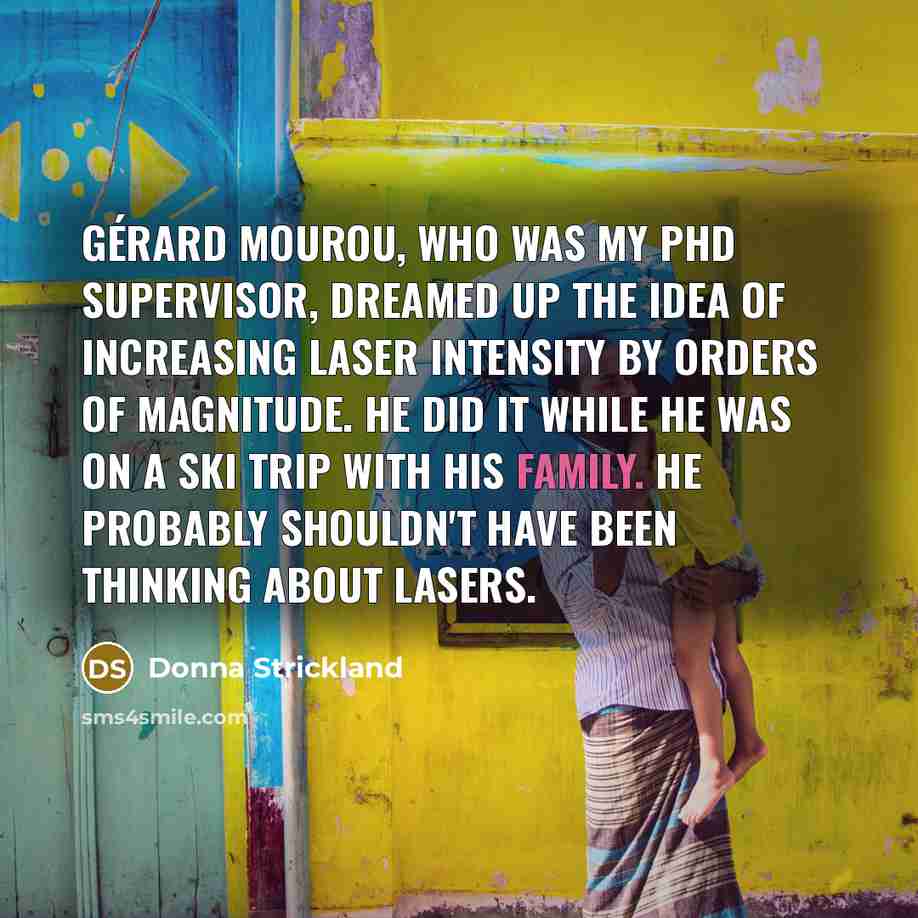 “Gérard Mourou, who was my PhD supervisor, dreamed up the…” quote by Donna Strickland