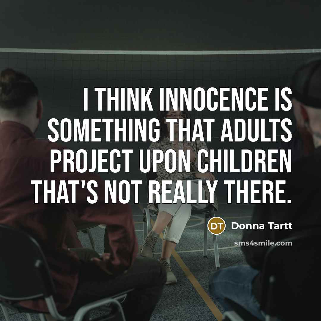 “I think innocence is something that adults project upon children…” quote by Donna Tartt