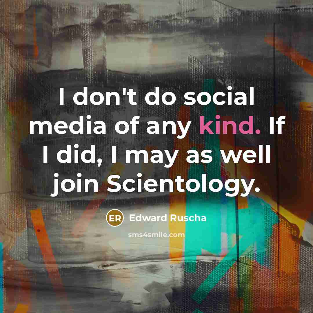 “I don't do social media of any kind. If I…” quote by Edward Ruscha