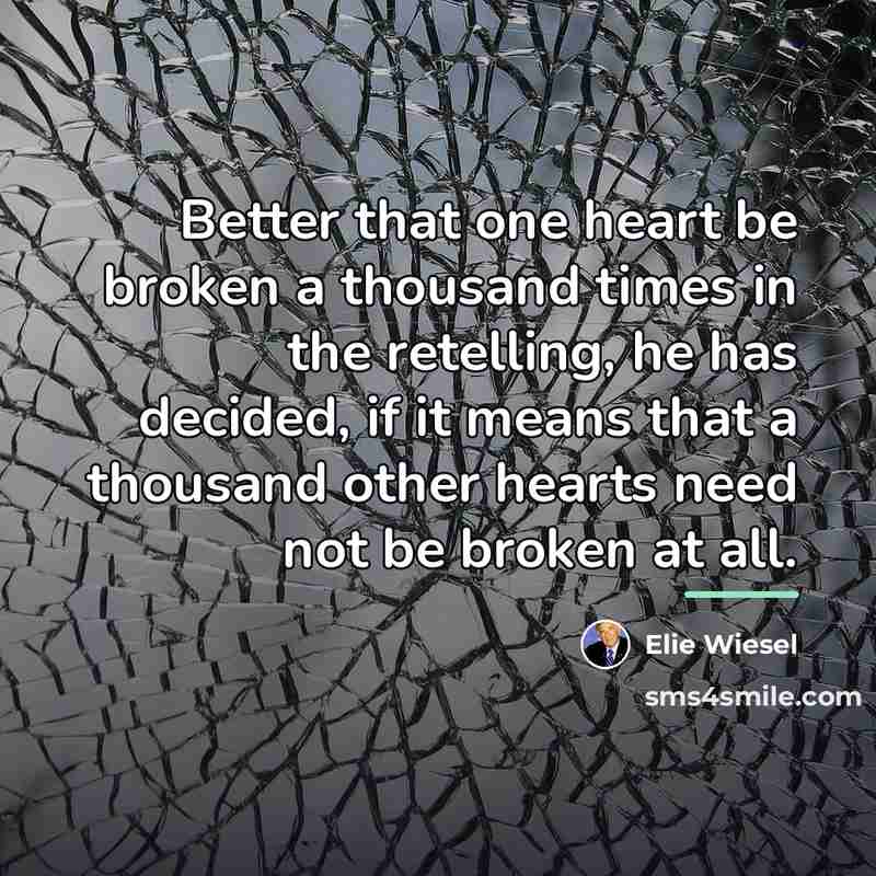 “Better that one heart be broken a thousand times in…” quote by Elie Wiesel